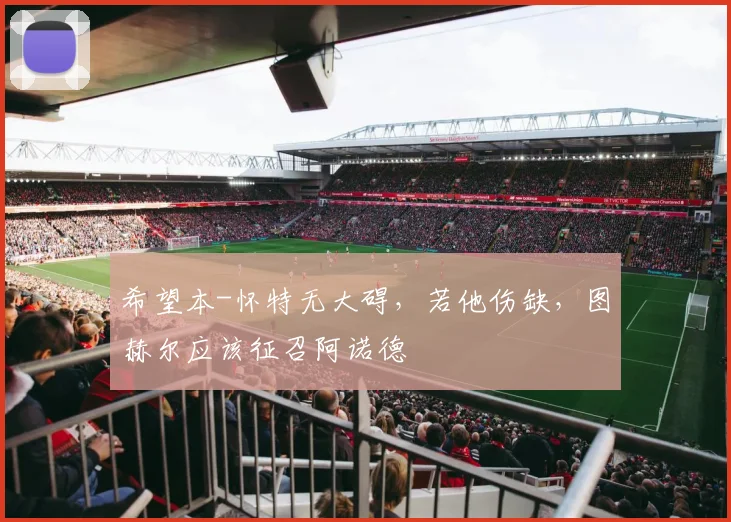 希望本-怀特无大碍，若他伤缺，图赫尔应该征召阿诺德