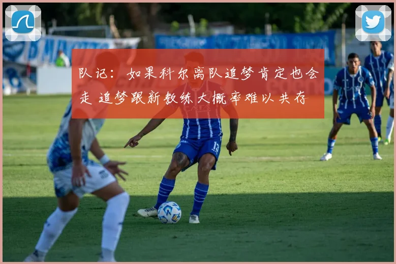 队记：如果科尔离队追梦肯定也会走 追梦跟新教练大概率难以共存